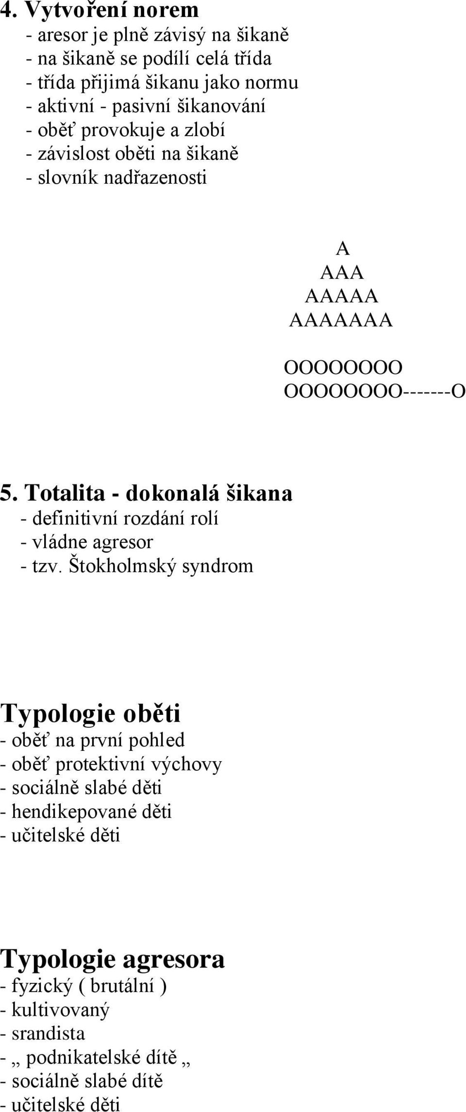 Totalita - dokonalá šikana - definitivní rozdání rolí - vládne agresor - tzv.