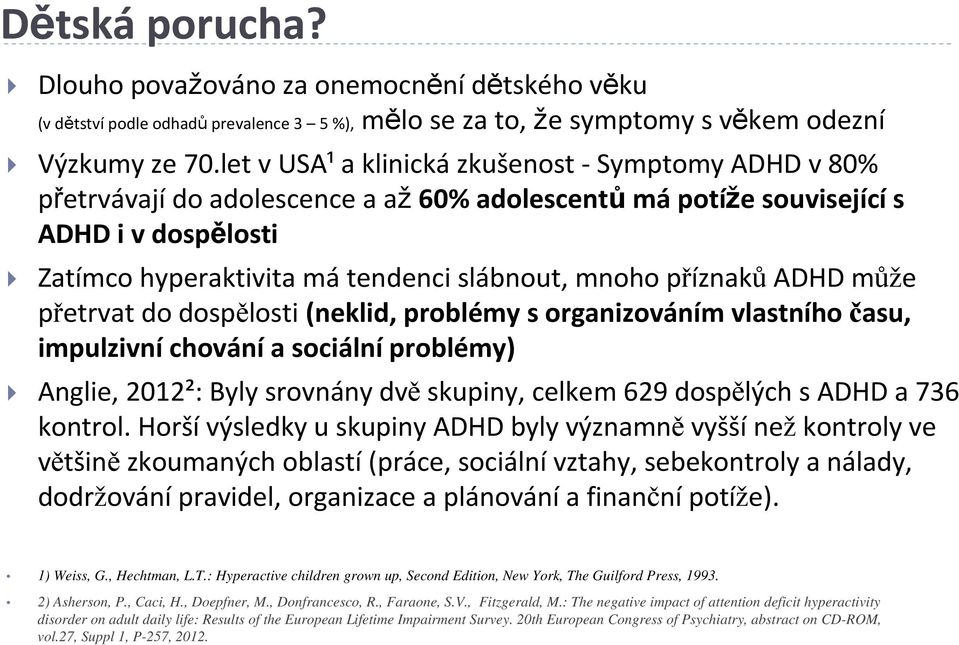 může přetrvat do dospělosti (neklid, problémy sorganizováním vlastního času, impulzivní chování a sociální problémy) Anglie, 2012²: Byly srovnány dvěskupiny, celkem 629 dospělých s ADHD a 736 kontrol.