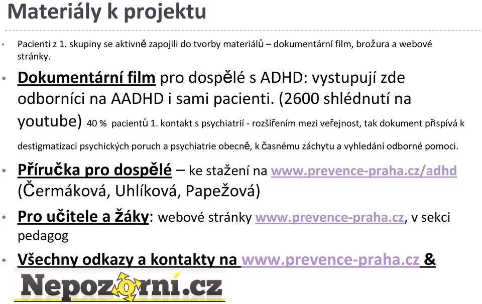 kontakt s psychiatrií-rozšířením mezi veřejnost, tak dokument přispívák destigmatizaci psychických poruch a psychiatrie obecně, k časnému záchytu a vyhledání