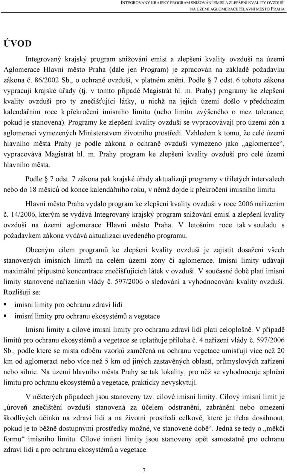 Prahy) programy ke zlepšení kvality ovzduší pro ty znečišťující látky, u nichž na jejich území došlo v předchozím kalendářním roce k překročení imisního limitu (nebo limitu zvýšeného o mez tolerance,