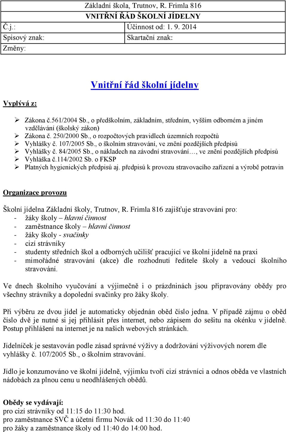 , o školním stravování, ve znění pozdějších předpisů Vyhlášky č. 84/2005 Sb., o nákladech na závodní stravování, ve znění pozdějších předpisů Vyhláška č.114/2002 Sb.