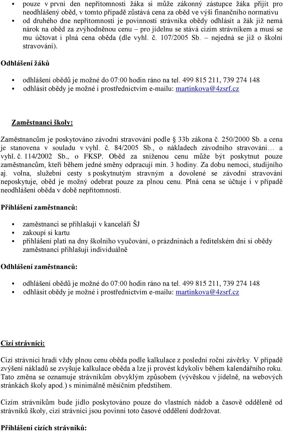 nejedná se již o školní stravování). Odhlášení žáků odhlášení obědů je možné do 07:00 hodin ráno na tel. 499 815 211, 739 274 148 odhlásit obědy je možné i prostřednictvím e-mailu: martinkova@4zsrf.