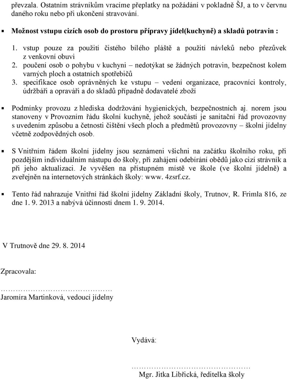 poučení osob o pohybu v kuchyni nedotýkat se žádných potravin, bezpečnost kolem varných ploch a ostatních spotřebičů 3.