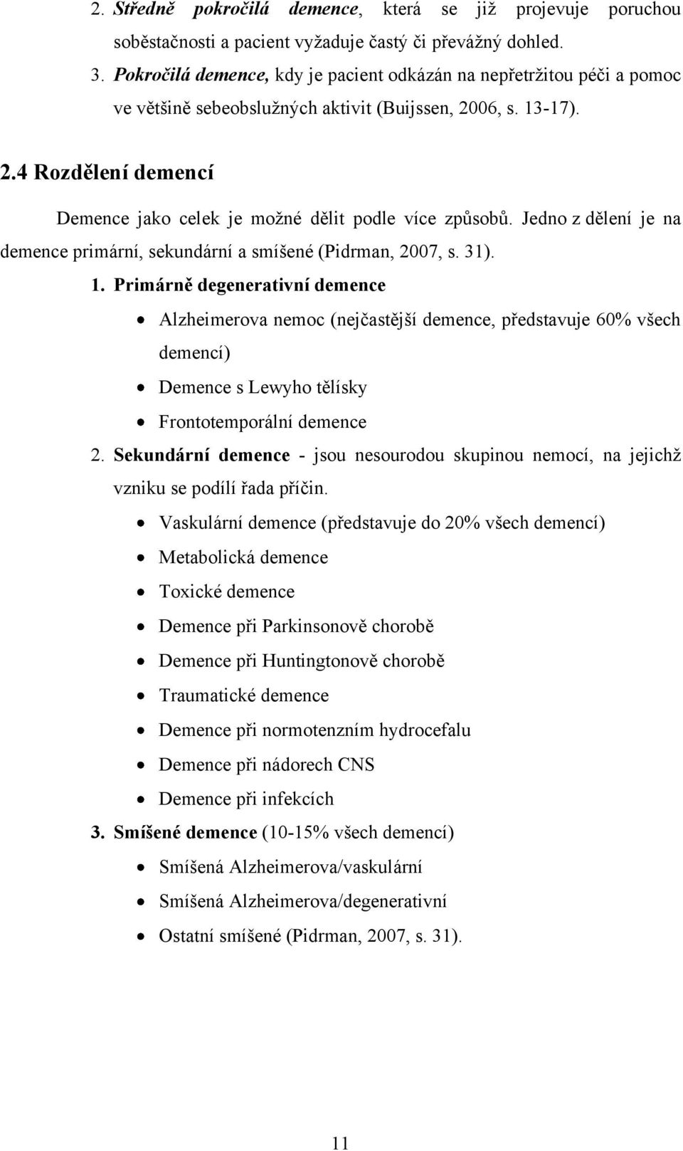 Jedno z dělení je na demence primární, sekundární a smíšené (Pidrman, 2007, s. 31). 1.