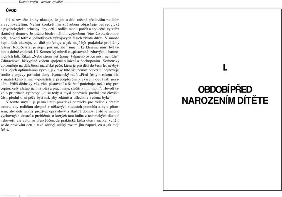 Je psáno biodromálním zpùsobem (bios-život, dromosbìh), hovoøí totiž o jednotlivých vývojových fázích života dítìte.