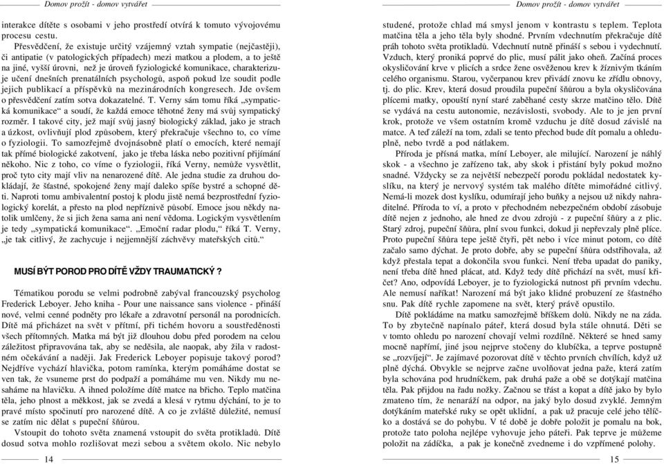 komunikace, charakterizuje uèení dnešních prenatálních psychologù, aspoò pokud lze soudit podle jejich publikací a pøíspìvkù na mezinárodních kongresech.
