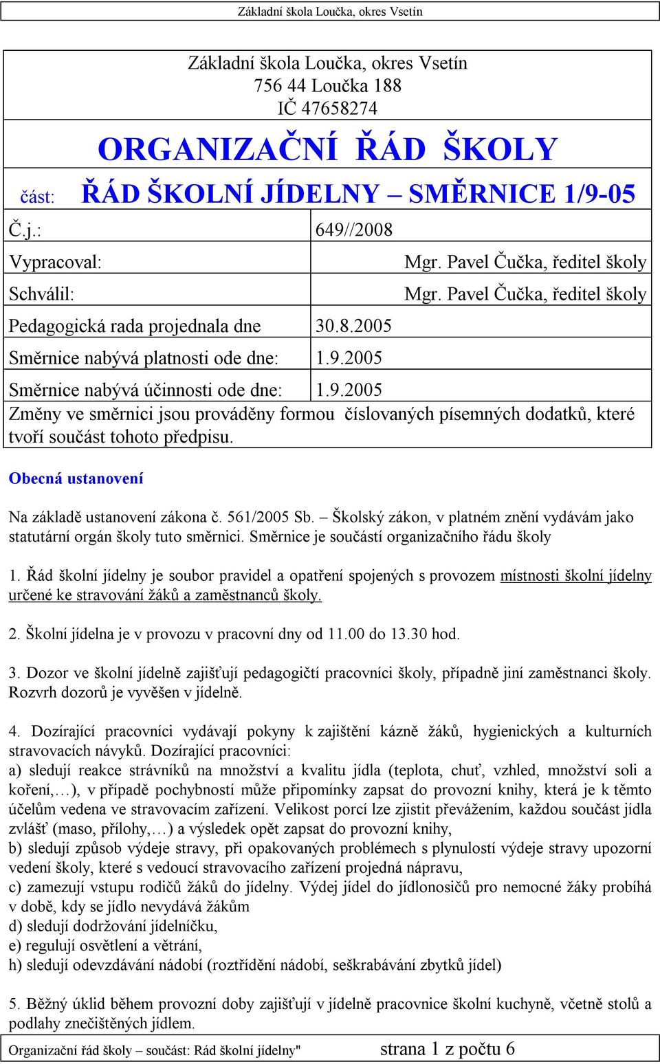 2005 Směrnice nabývá účinnosti ode dne: 1.9.2005 Změny ve směrnici jsou prováděny formou číslovaných písemných dodatků, které tvoří součást tohoto předpisu.