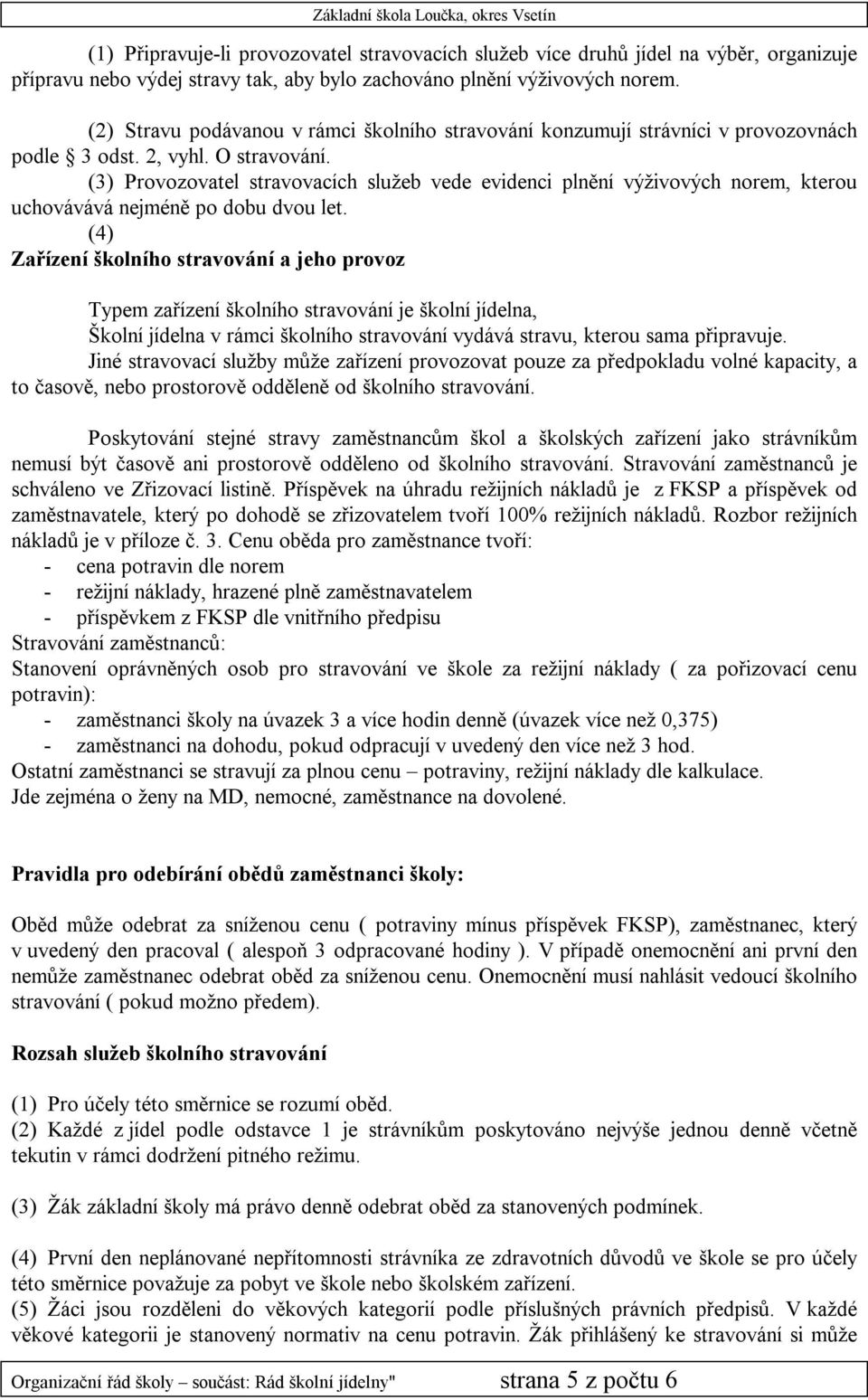 (3) Provozovatel stravovacích služeb vede evidenci plnění výživových norem, kterou uchovávává nejméně po dobu dvou let.