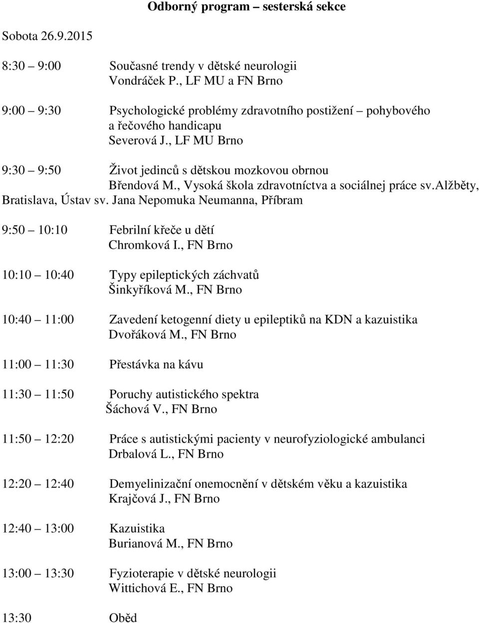 , Vysoká škola zdravotníctva a sociálnej práce sv.alžběty, Bratislava, Ústav sv. Jana Nepomuka Neumanna, Příbram 9:50 10:10 Febrilní křeče u dětí Chromková I.