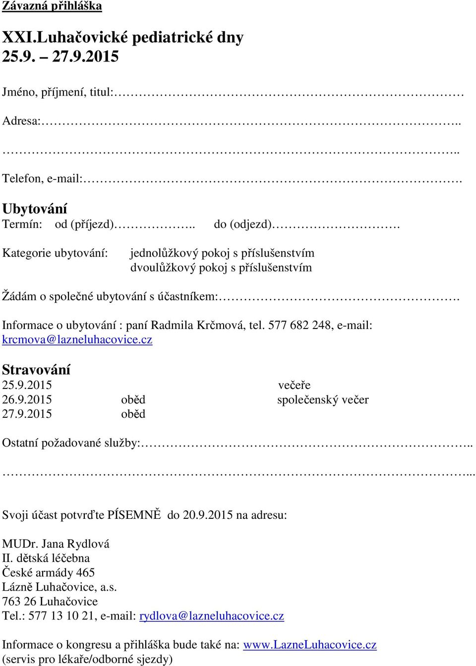 577 682 248, e-mail: krcmova@lazneluhacovice.cz Stravování 25.9.2015 večeře 26.9.2015 oběd společenský večer 27.9.2015 oběd Ostatní požadované služby:..... Svoji účast potvrďte PÍSEMNĚ do 20.9.2015 na adresu: MUDr.