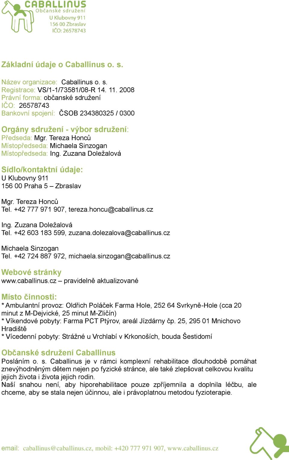 Tereza Honců Místopředseda: Michaela Sinzogan Místopředseda: Ing. Zuzana Doležalová Sídlo/kontaktní údaje: U Klubovny 911 156 00 Praha 5 Zbraslav Mgr. Tereza Honců Tel. +42 777 971 907, tereza.