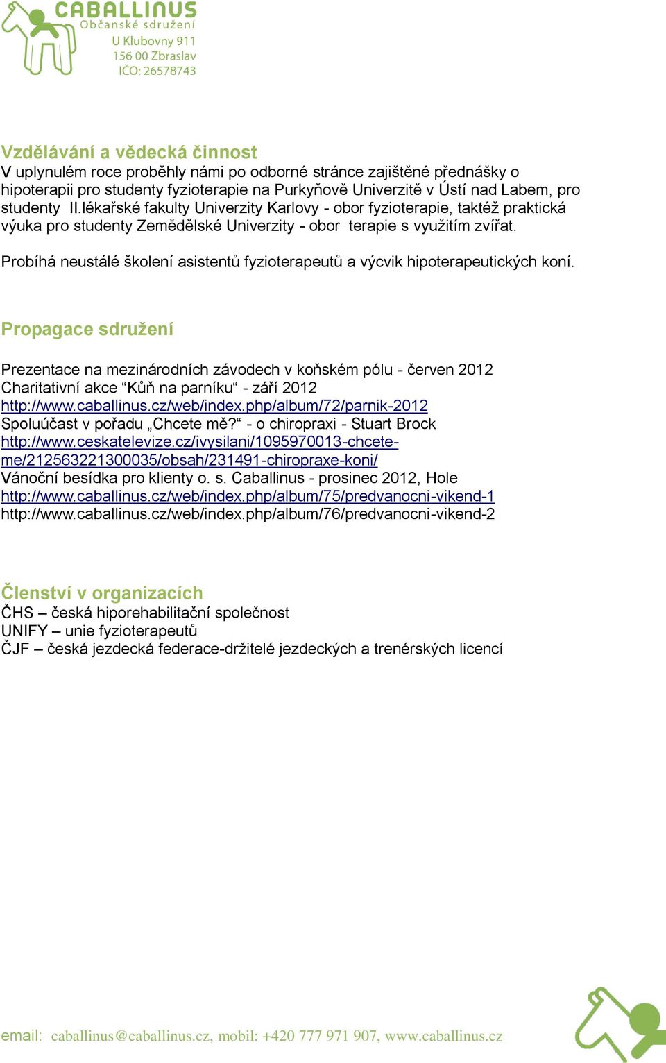 Probíhá neustálé školení asistentů fyzioterapeutů a výcvik hipoterapeutických koní.