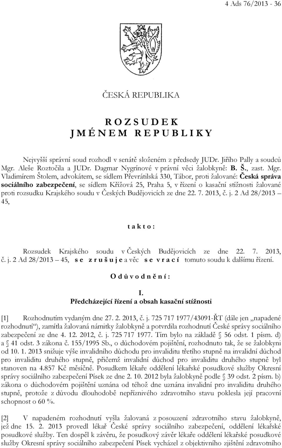 Vladimírem Štolem, advokátem, se sídlem Převrátilská 330, Tábor, proti žalované: Česká správa sociálního zabezpečení, se sídlem Křížová 25, Praha 5, v řízení o kasační stížnosti žalované proti