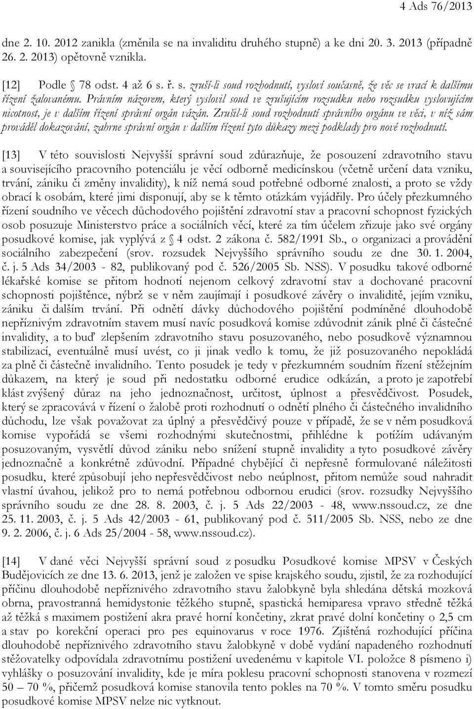 Zrušil-li soud rozhodnutí správního orgánu ve věci, v níž sám prováděl dokazování, zahrne správní orgán v dalším řízení tyto důkazy mezi podklady pro nové rozhodnutí.