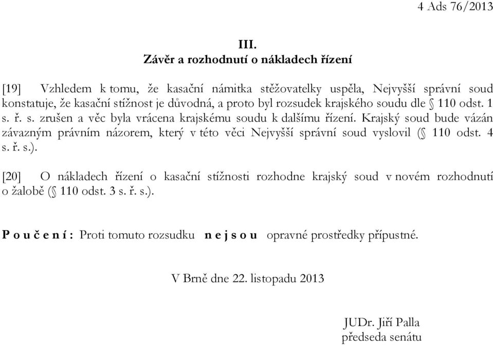 proto byl rozsudek krajského soudu dle 110 odst. 1 s. ř. s. zrušen a věc byla vrácena krajskému soudu k dalšímu řízení.