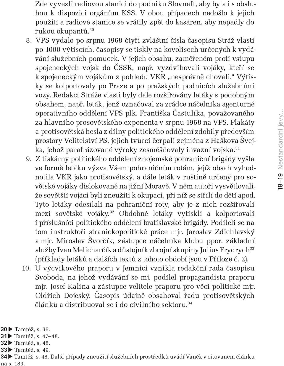 VPS vydalo po srpnu 1968 čtyøi zvláštní čísla časopisu Stráž vlasti po 1000 výtiscích, časopisy se tiskly na kovolisech určených k vydávání služebních pomůcek.
