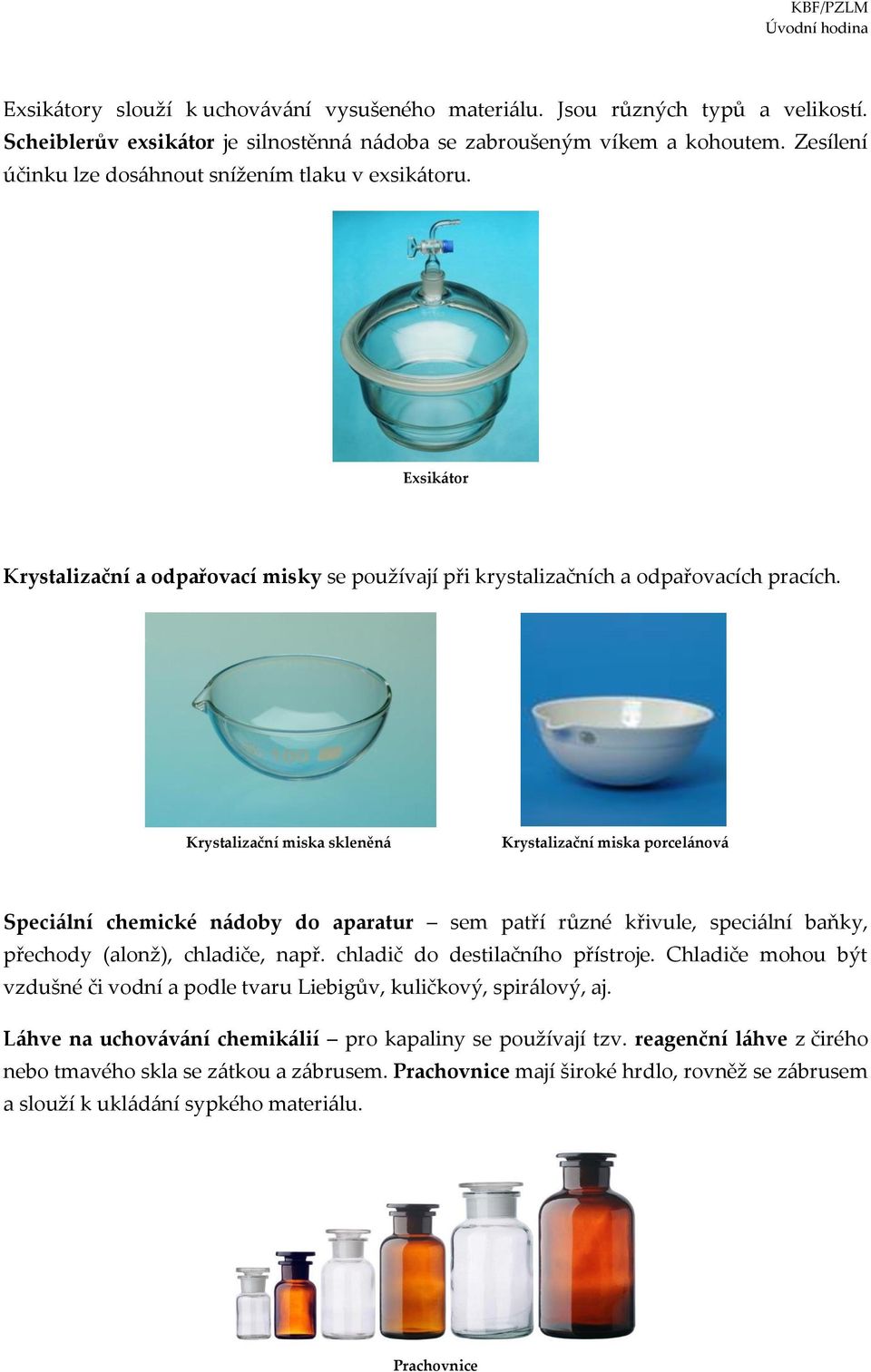 Krystalizační miska skleněná Krystalizační miska porcelánová Speciální chemické nádoby do aparatur sem patří různé křivule, speciální baňky, přechody (alonž), chladiče, např.