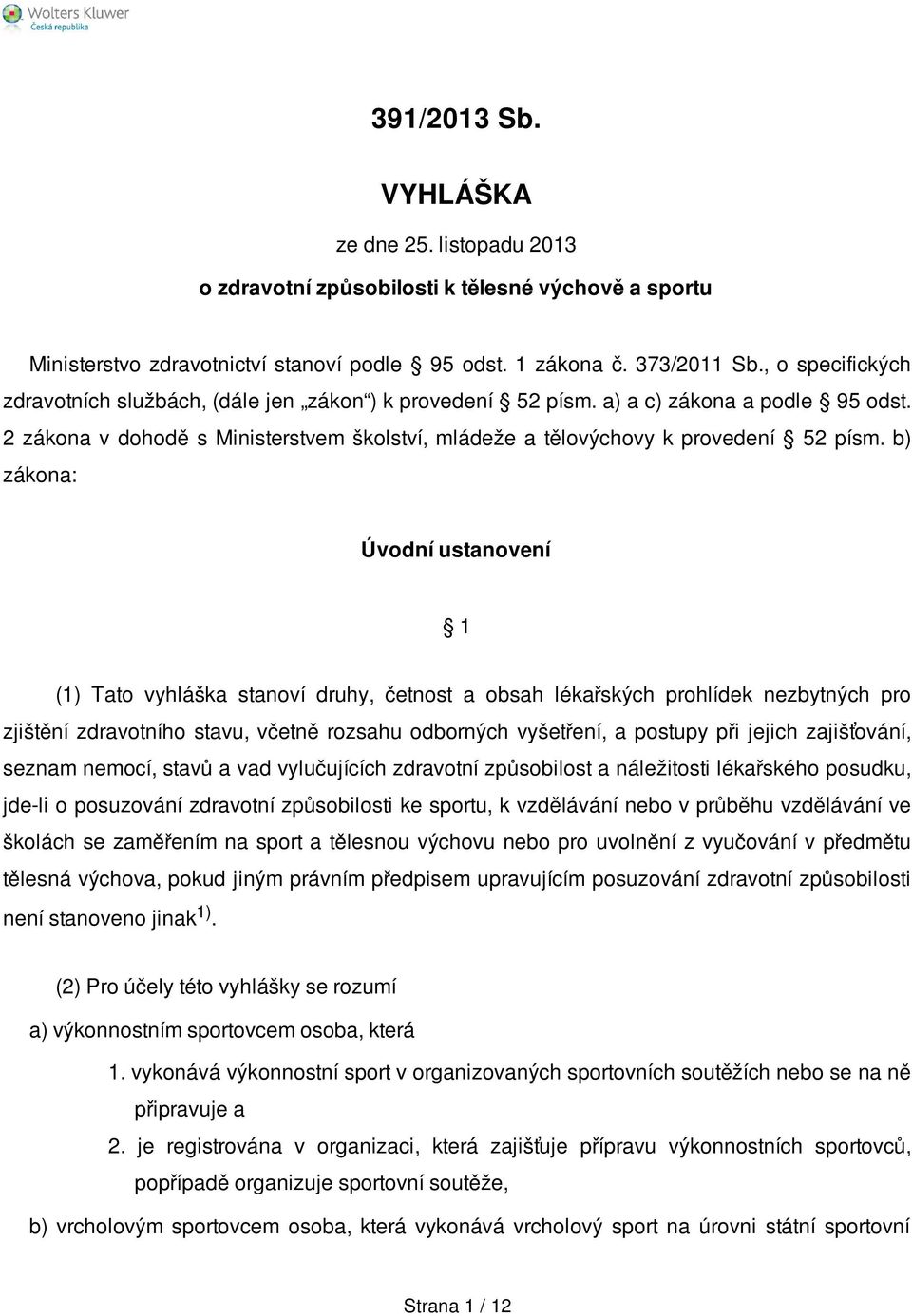 b) zákona: Úvodní ustanovení 1 (1) Tato vyhláška stanoví druhy, četnost a obsah lékařských prohlídek nezbytných pro zjištění zdravotního stavu, včetně rozsahu odborných vyšetření, a postupy při