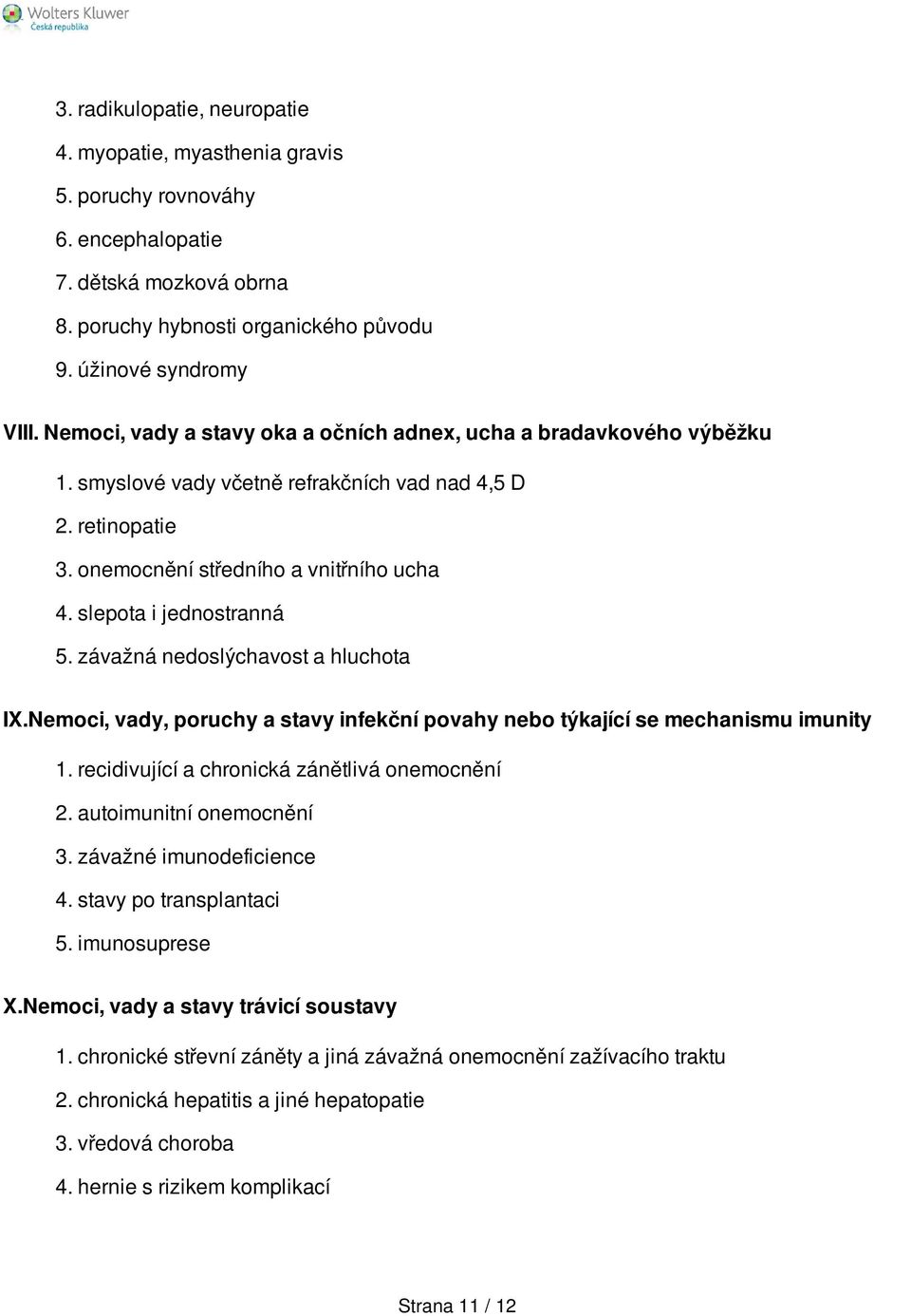 slepota i jednostranná 5. závažná nedoslýchavost a hluchota IX.Nemoci, vady, poruchy a stavy infekční povahy nebo týkající se mechanismu imunity 1. recidivující a chronická zánětlivá onemocnění 2.