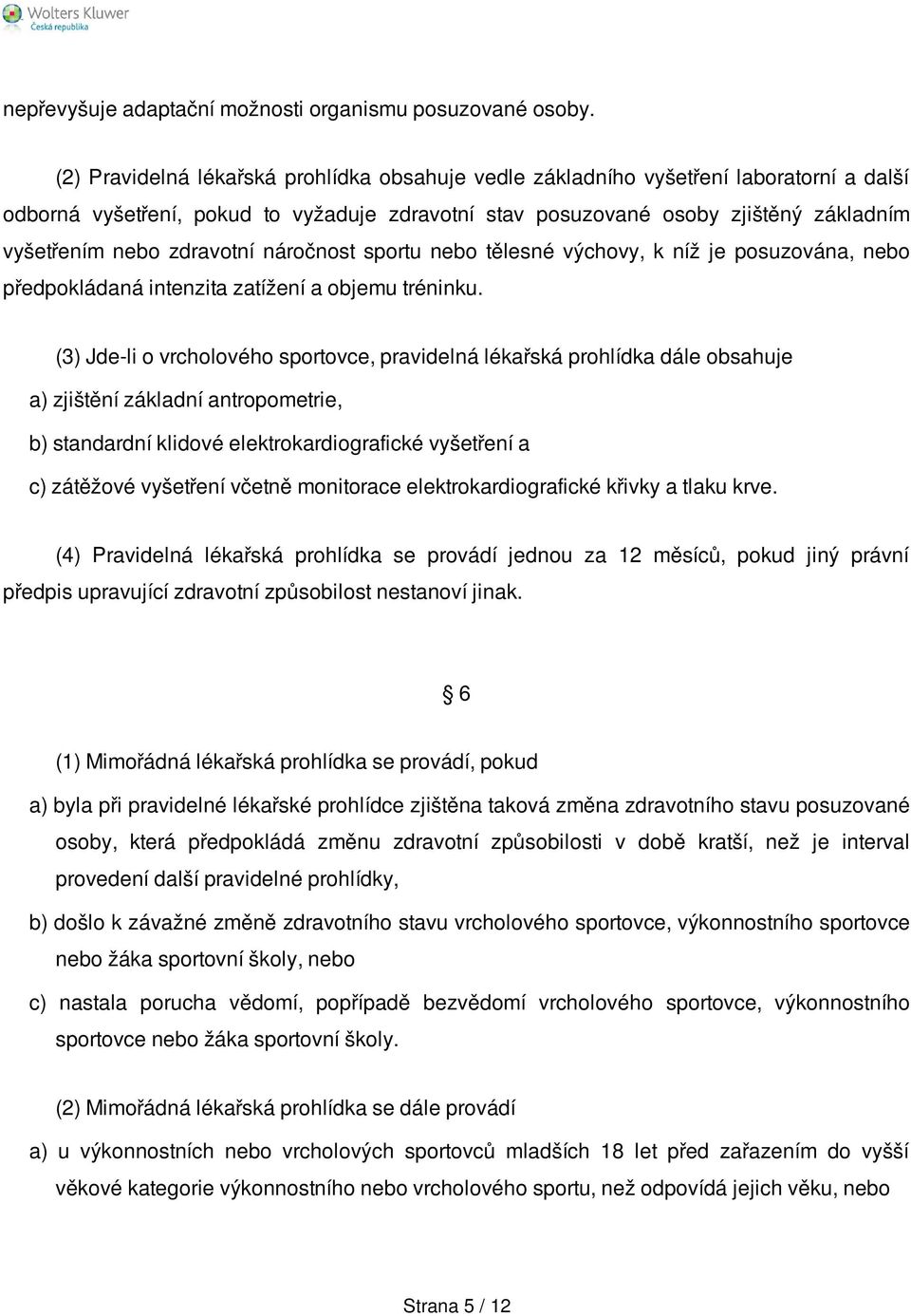 zdravotní náročnost sportu nebo tělesné výchovy, k níž je posuzována, nebo předpokládaná intenzita zatížení a objemu tréninku.