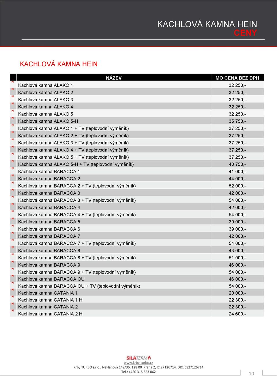 TV (teplovodní výměník) 37 250,- Kachlová kamna ALAKO 4 + TV (teplovodní výměník) 37 250,- Kachlová kamna ALAKO 5 + TV (teplovodní výměník) 37 250,- Kachlová kamna ALAKO 5-H + TV (teplovodní výměník)