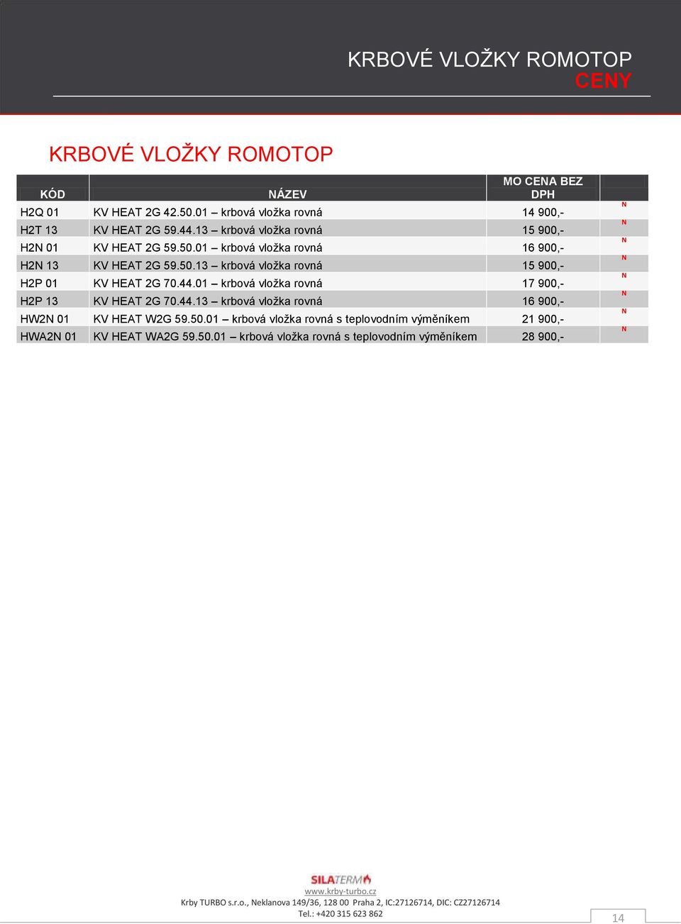 44.01 krbová vložka rovná 17 900,- H2P 13 KV HEAT 2G 70.44.13 krbová vložka rovná 16 900,- HW2 01 KV HEAT W2G 59.50.