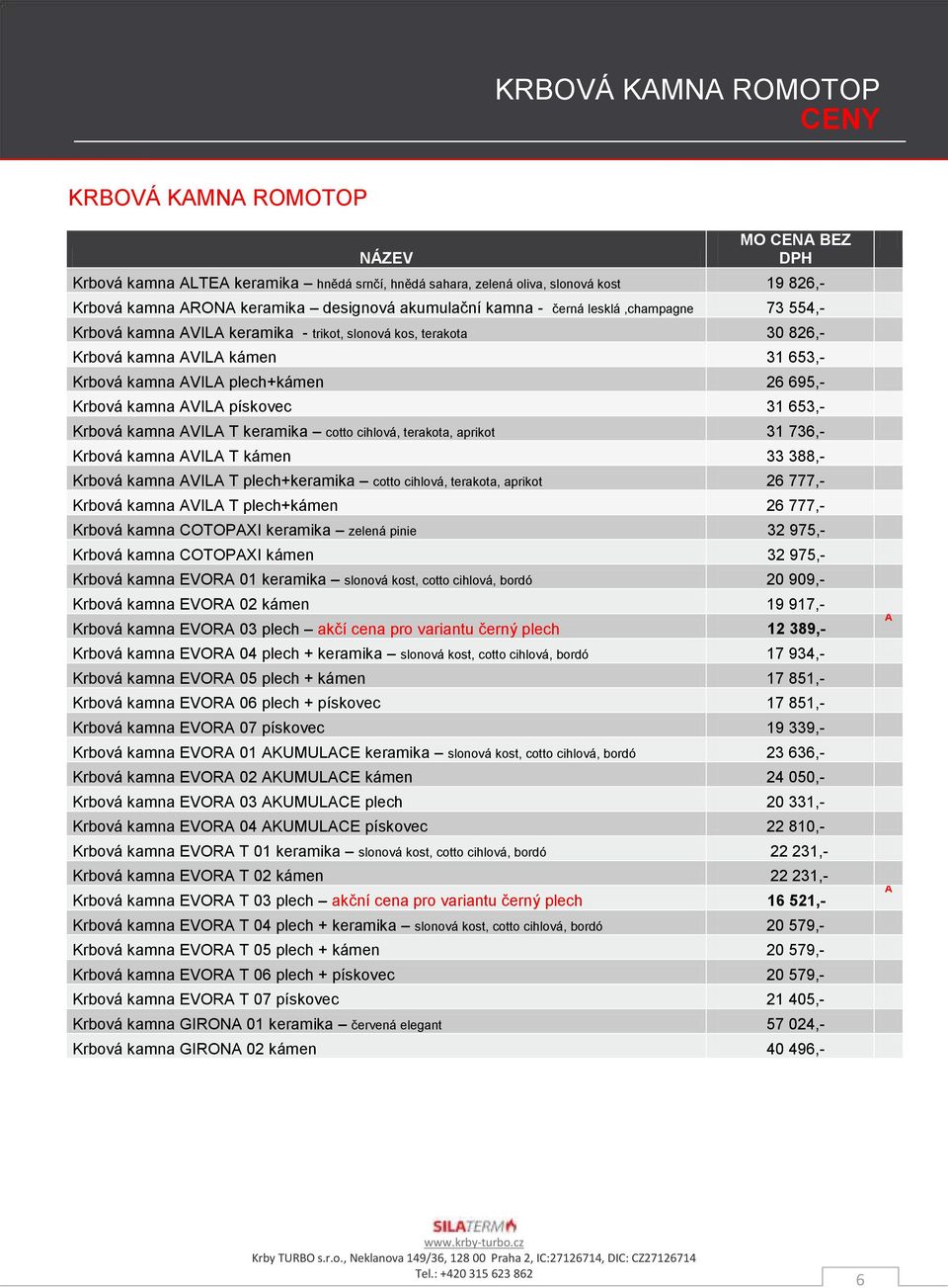 Krbová kamna AVILA pískovec 31 653,- Krbová kamna AVILA T keramika cotto cihlová, terakota, aprikot 31 736,- Krbová kamna AVILA T kámen 33 388,- Krbová kamna AVILA T plech+keramika cotto cihlová,