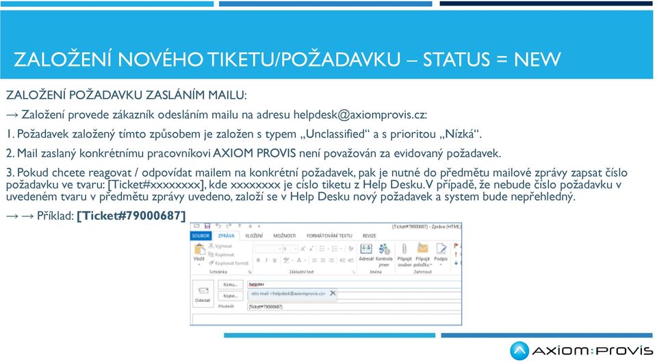 3. Pokud chcete reagovat / odpovídat mailem na konkrétní požadavek, pak je nutné do předmětu mailové zprávy zapsat číslo požadavku ve tvaru: [Ticket#xxxxxxxx], kde xxxxxxxx je