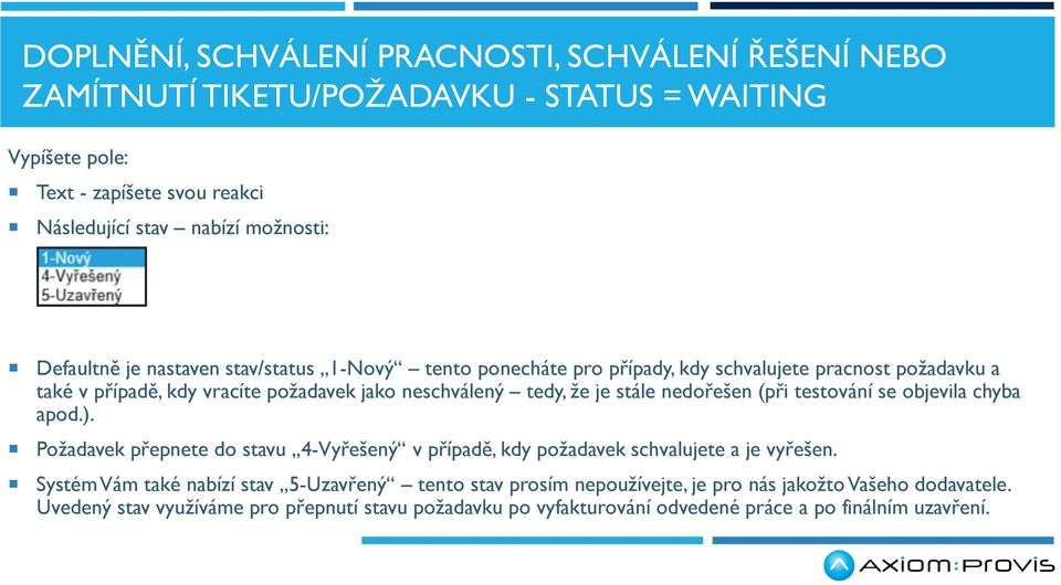 stále nedořešen (při testování se objevila chyba apod.). Požadavek přepnete do stavu 4-Vyřešený v případě, kdy požadavek schvalujete a je vyřešen.