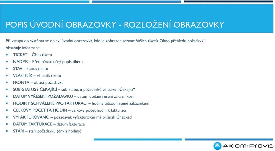 požadavku SUB-STATUSY ČEKAJÍCÍ sub-status u požadavků ve stavu Čekající DATUM VYŘEŠENÍ POŽADAVKU datum dodání řešení zákazníkovi HODINY SCHVÁLENÉ PRO FAKTURACI