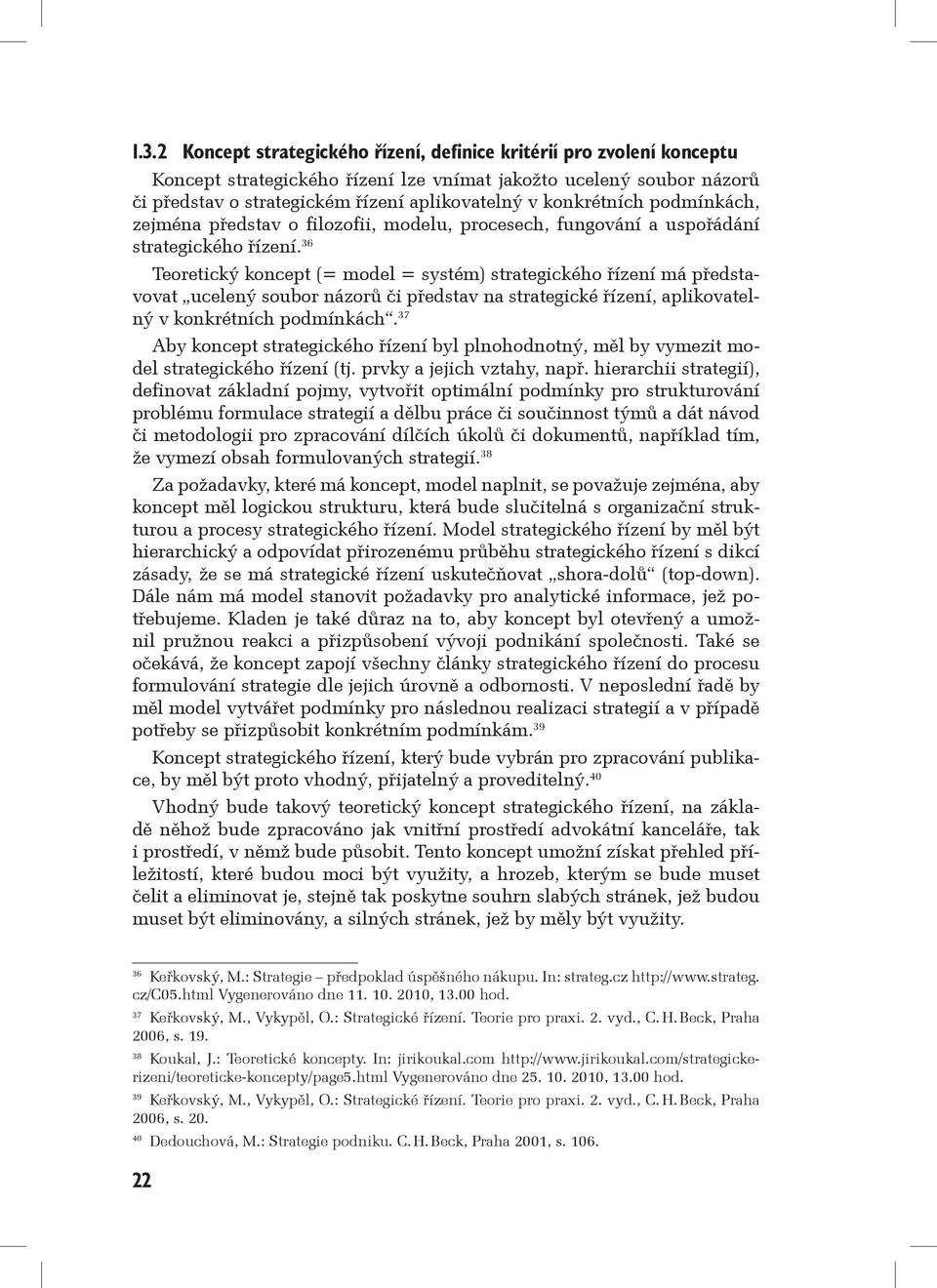 36 Teoretický koncept (= model = systém) strategického řízení má představovat ucelený soubor názorů či představ na strategické řízení, aplikovatelný v konkrétních podmínkách.