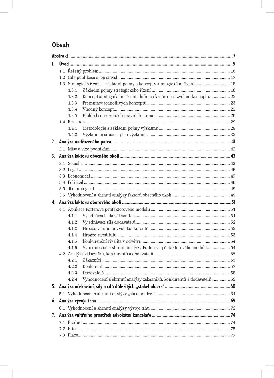 .. 26 1.4 Research... 29 1.4.1 Metodologie a základní pojmy výzkumu... 29 1.4.2 Výzkumná situace, plán výzkumu... 32 2. Analýza nadřazeného patra...41 2.1 Mise a vize podnikání... 42 3.