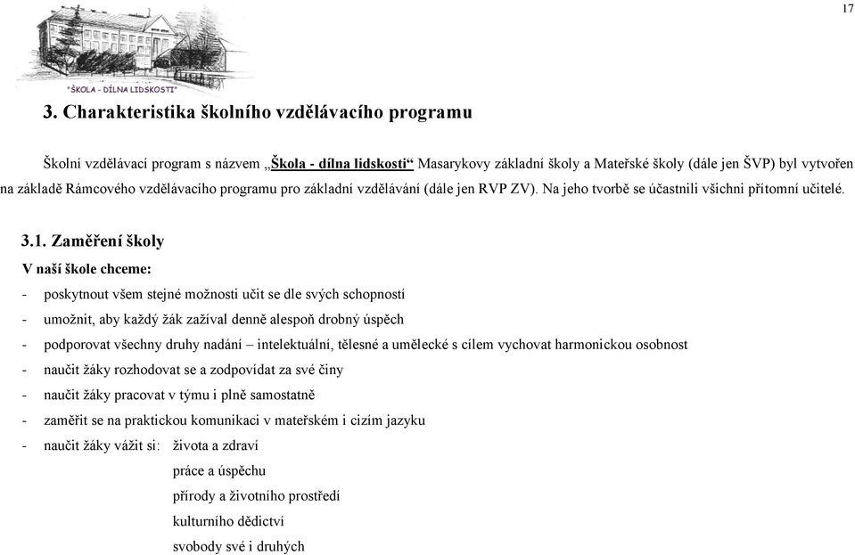 Zaměření školy V naší škole chceme: - poskytnout všem stejné možnosti učit se dle svých schopností - umožnit, aby každý žák zažíval denně alespoň drobný úspěch - podporovat všechny druhy nadání