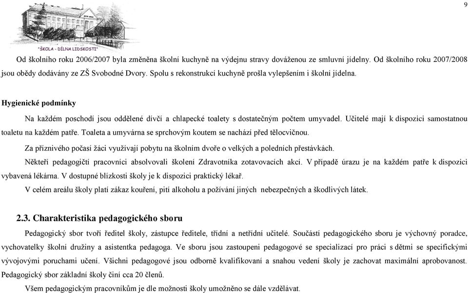 Učitelé mají k dispozici samostatnou toaletu na každém patře. Toaleta a umyvárna se sprchovým koutem se nachází před tělocvičnou.