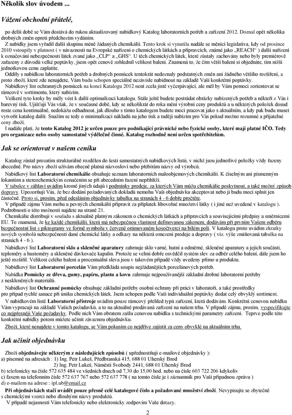 Tento krok si vynutila nadále se měnící legislativa, kdy od prosince 2010 vstoupily v platnost ( v návaznosti na Evropské nařízení o chemických látkách a přípravcích, známé jako REACH ) další