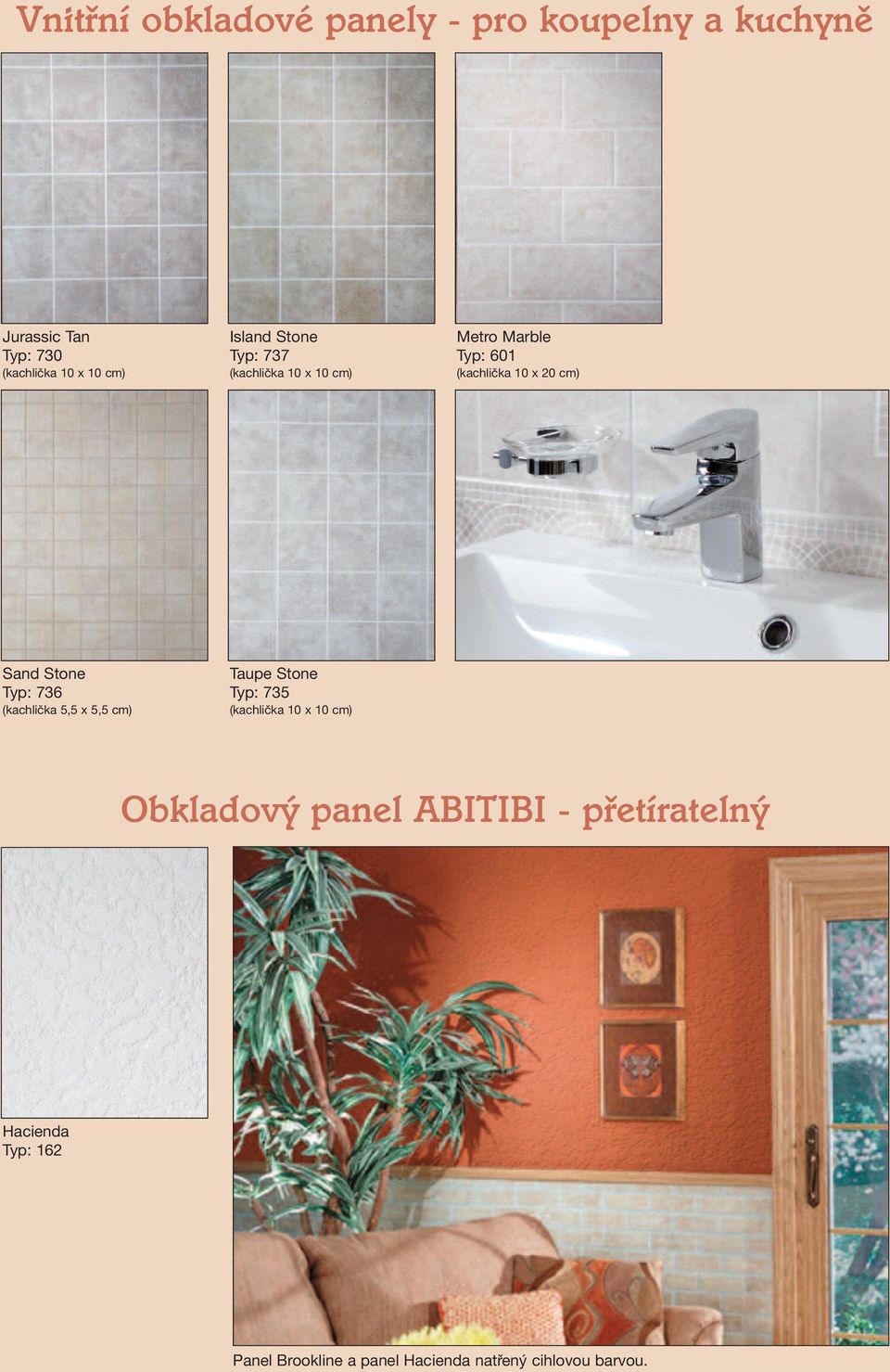 Stone Typ: 736 (kachlička 5,5 x 5,5 cm) Taupe Stone Typ: 735 (kachlička 10 x 10 cm) Obkladový