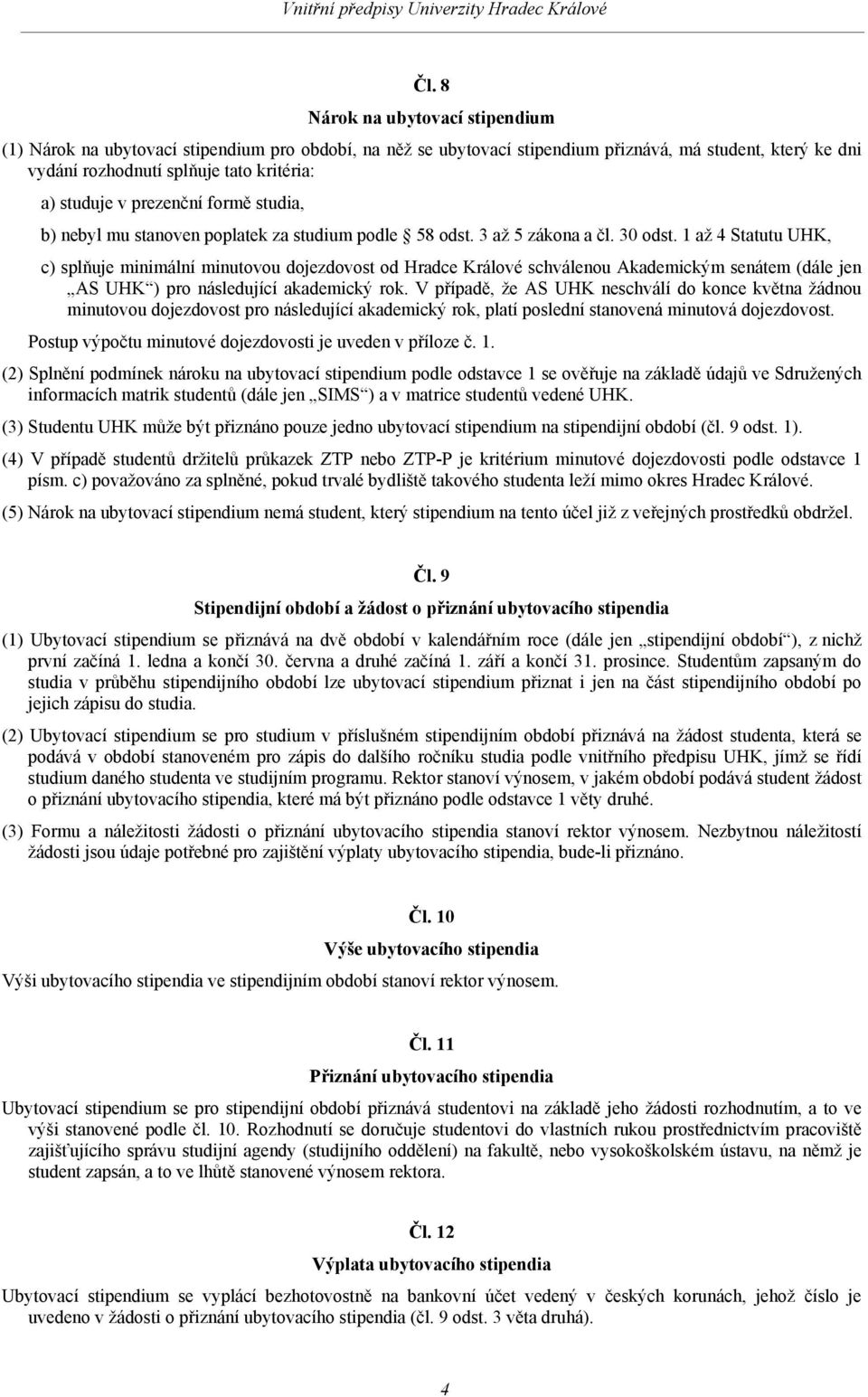 1 až 4 Statutu UHK, c) splňuje minimální minutovou dojezdovost od Hradce Králové schválenou Akademickým senátem (dále jen AS UHK ) pro následující akademický rok.