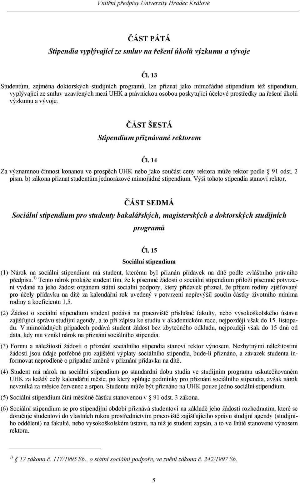 prostředky na řešení úkolů výzkumu a vývoje. ČÁST ŠESTÁ Stipendium přiznávané rektorem Čl. 14 Za významnou činnost konanou ve prospěch UHK nebo jako součást ceny rektora může rektor podle 91 odst.