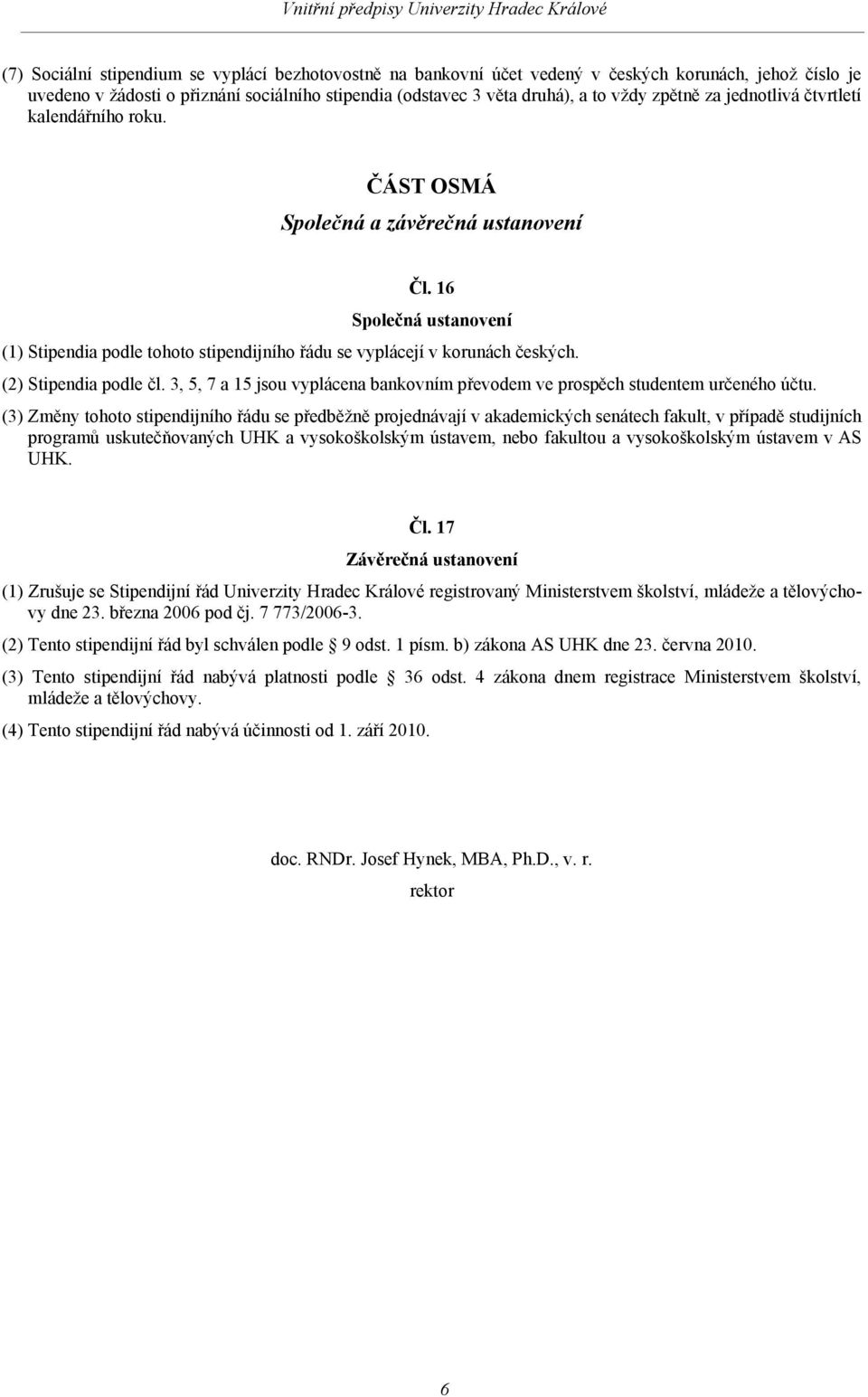 (2) Stipendia podle čl. 3, 5, 7 a 15 jsou vyplácena bankovním převodem ve prospěch studentem určeného účtu.