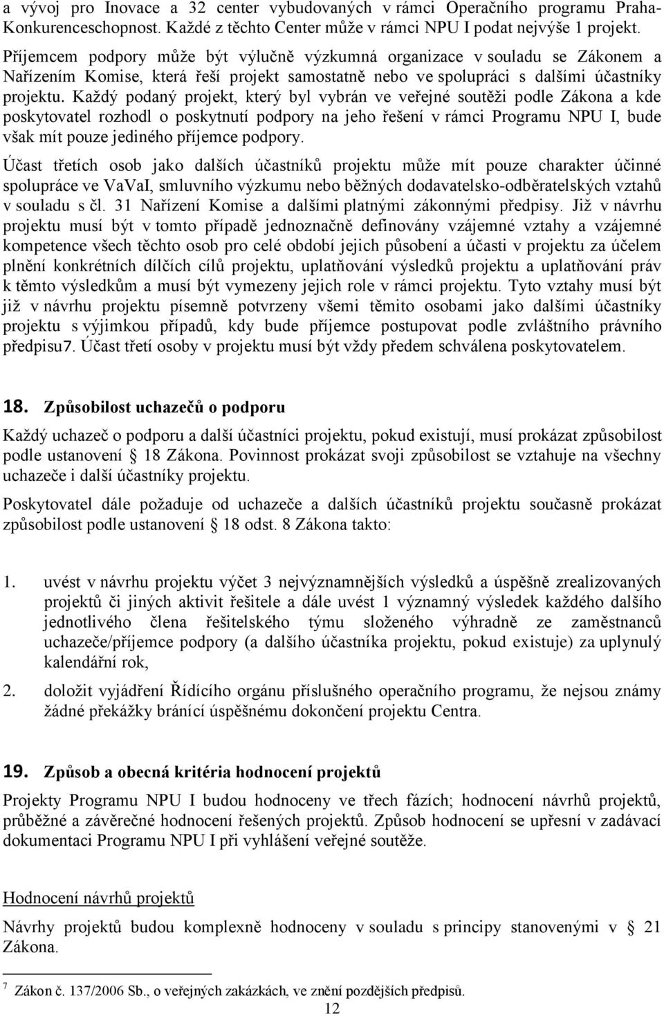 Každý podaný projekt, který byl vybrán ve veřejné soutěži podle Zákona a kde poskytovatel rozhodl o poskytnutí podpory na jeho řešení v rámci Programu NPU I, bude však mít pouze jediného příjemce