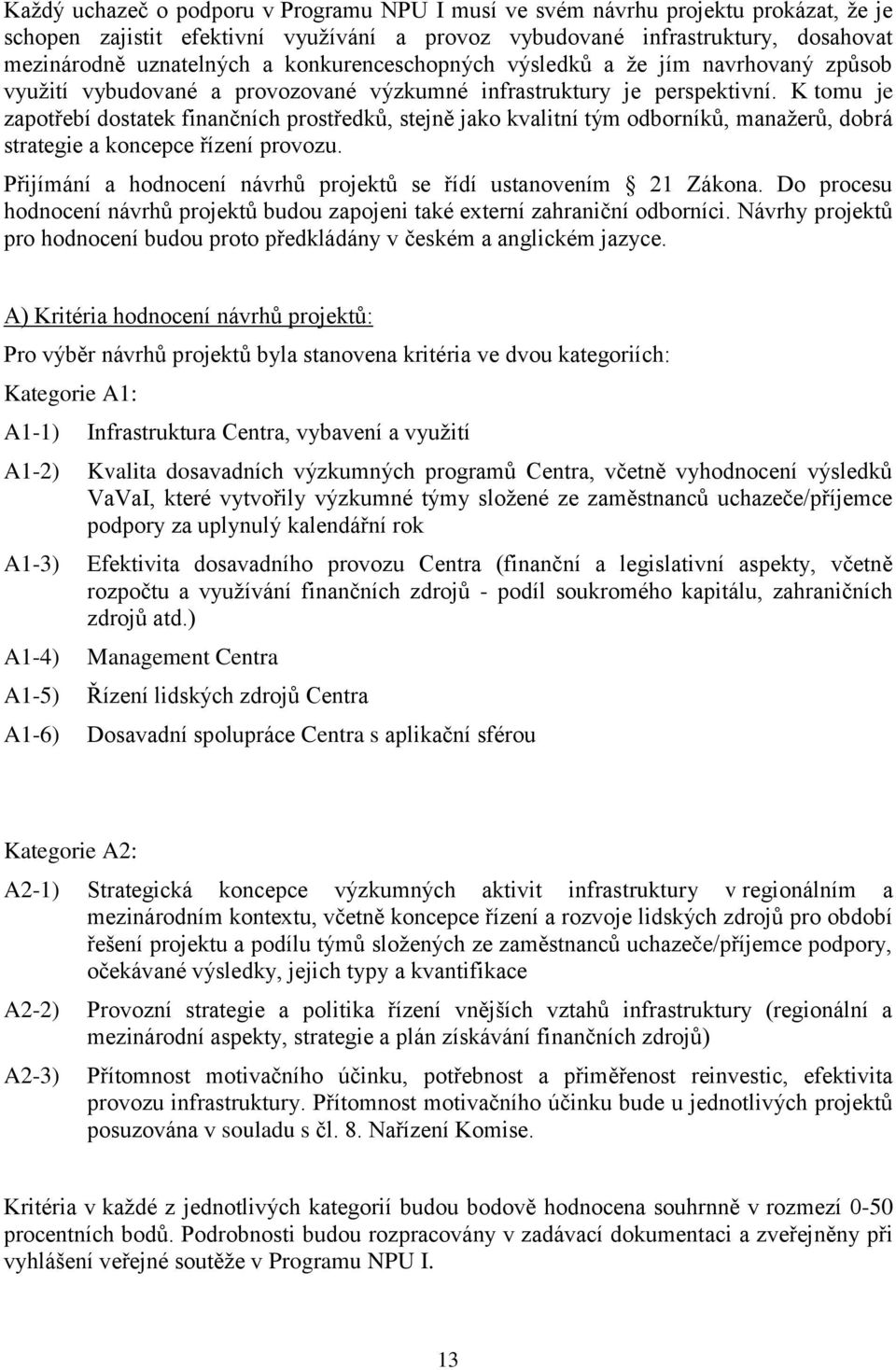 K tomu je zapotřebí dostatek finančních prostředků, stejně jako kvalitní tým odborníků, manažerů, dobrá strategie a koncepce řízení provozu.