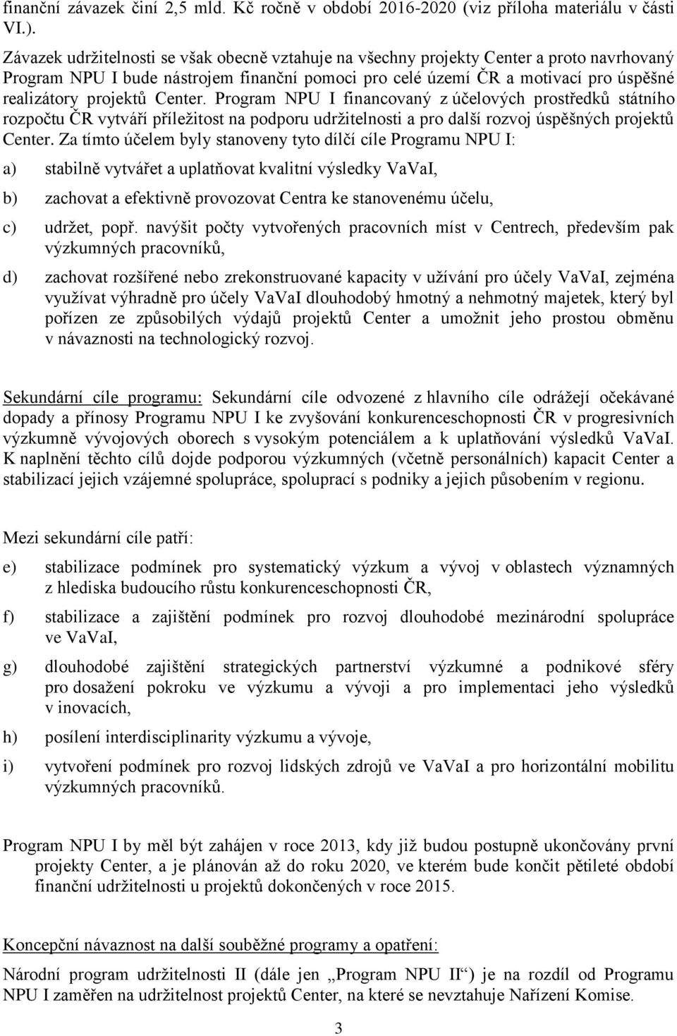 Center. Program NPU I financovaný z účelových prostředků státního rozpočtu ČR vytváří příležitost na podporu udržitelnosti a pro další rozvoj úspěšných projektů Center.