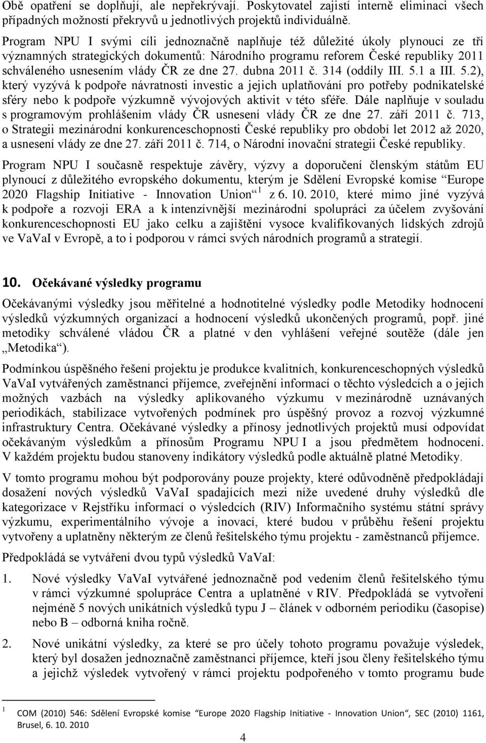 dne 27. dubna 2011 č. 314 (oddíly III. 5.1 a III. 5.2), který vyzývá k podpoře návratnosti investic a jejich uplatňování pro potřeby podnikatelské sféry nebo k podpoře výzkumně vývojových aktivit v této sféře.