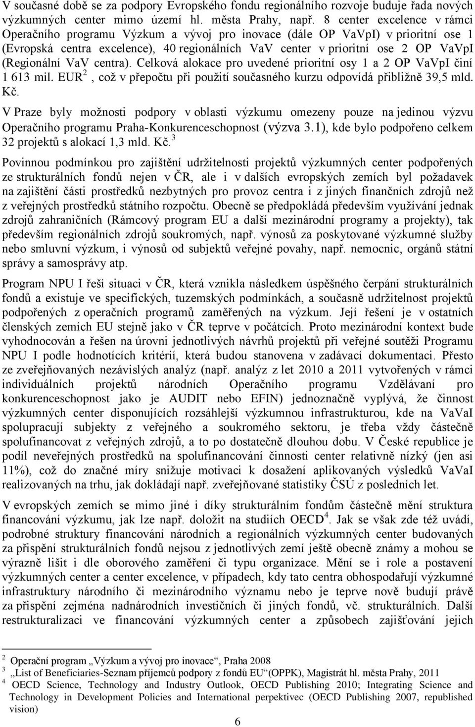 (Regionální VaV centra). Celková alokace pro uvedené prioritní osy 1 a 2 OP VaVpI činí 1 613 mil. EUR 2, což v přepočtu při použití současného kurzu odpovídá přibližně 39,5 mld. Kč.