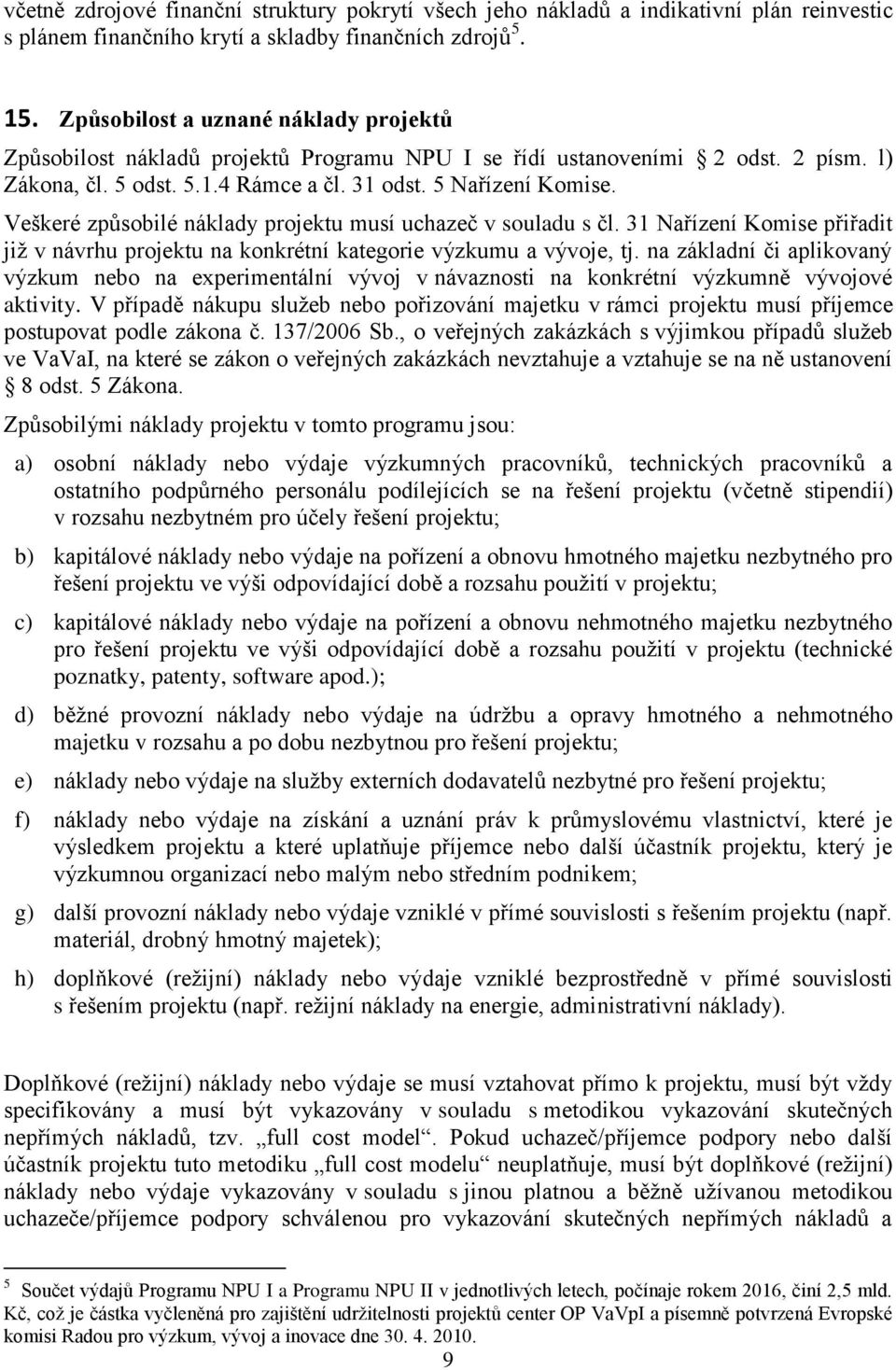 Veškeré způsobilé náklady projektu musí uchazeč v souladu s čl. 31 Nařízení Komise přiřadit již v návrhu projektu na konkrétní kategorie výzkumu a vývoje, tj.