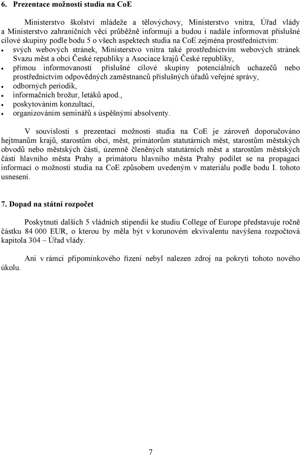 České republiky a Asociace krajů České republiky, přímou informovaností příslušné cílové skupiny potenciálních uchazečů nebo prostřednictvím odpovědných zaměstnanců příslušných úřadů veřejné správy,