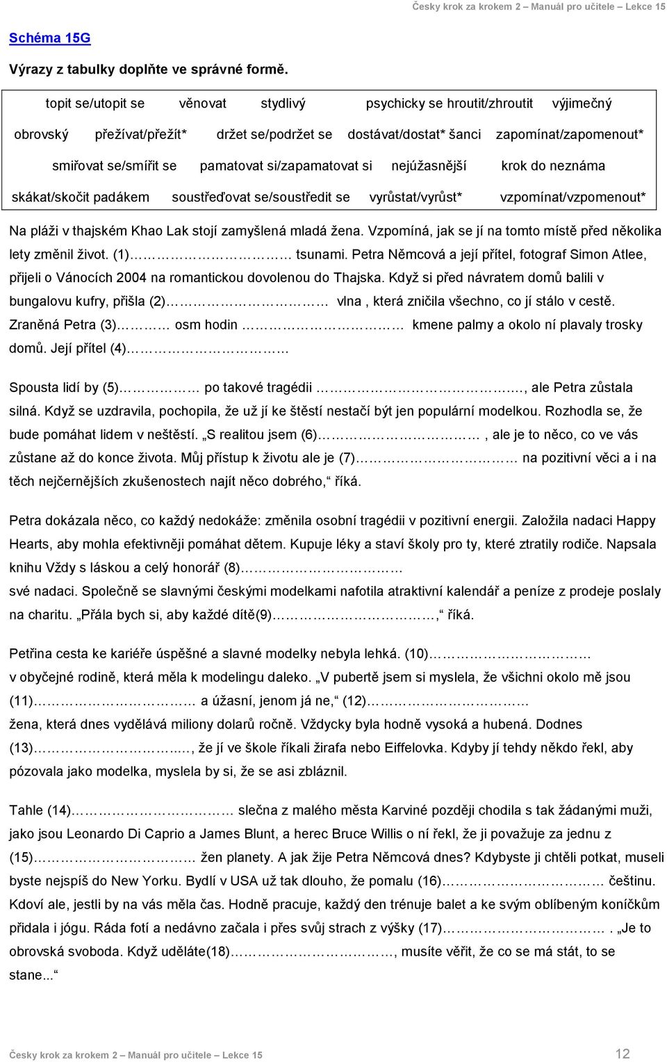 si/zapamatovat si nejúžasnější krok do neznáma skákat/skočit padákem soustřeďovat se/soustředit se vyrůstat/vyrůst* vzpomínat/vzpomenout* Na pláži v thajském Khao Lak stojí zamyšlená mladá žena.