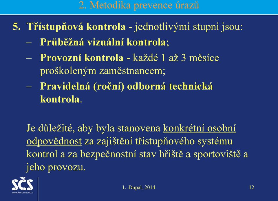 každé 1 až 3 měsíce proškoleným zaměstnancem; Pravidelná (roční) odborná technická kontrola.