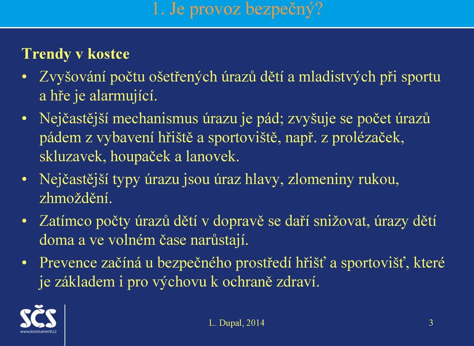 z prolézaček, skluzavek, houpaček a lanovek. Nejčastější typy úrazu jsou úraz hlavy, zlomeniny rukou, zhmoždění.