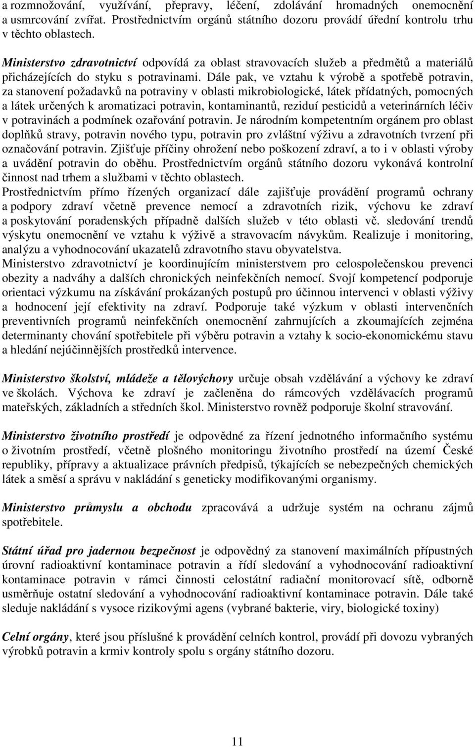 Dále pak, ve vztahu k výrobě a spotřebě potravin, za stanovení požadavků na potraviny v oblasti mikrobiologické, látek přídatných, pomocných a látek určených k aromatizaci potravin, kontaminantů,